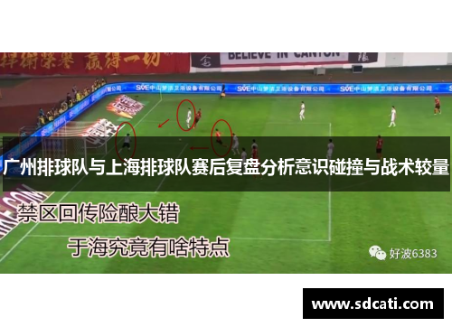广州排球队与上海排球队赛后复盘分析意识碰撞与战术较量