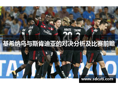 基希纳乌与斯肯迪亚的对决分析及比赛前瞻