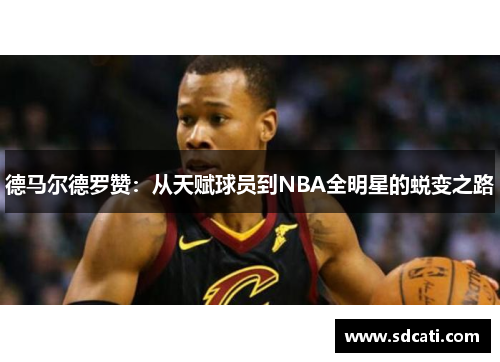 德马尔德罗赞：从天赋球员到NBA全明星的蜕变之路